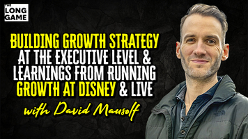 Building Growth Strategy at the Executive Level and Learnings from Running Growth at Disney and Live with David Mausolf
