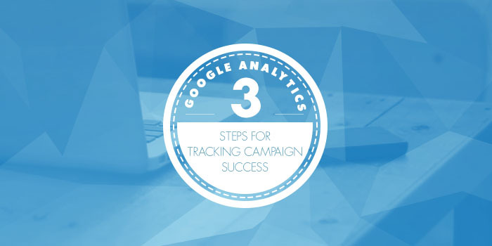 Google Analytics for Dummies: Three Steps for Tracking Campaign Success
