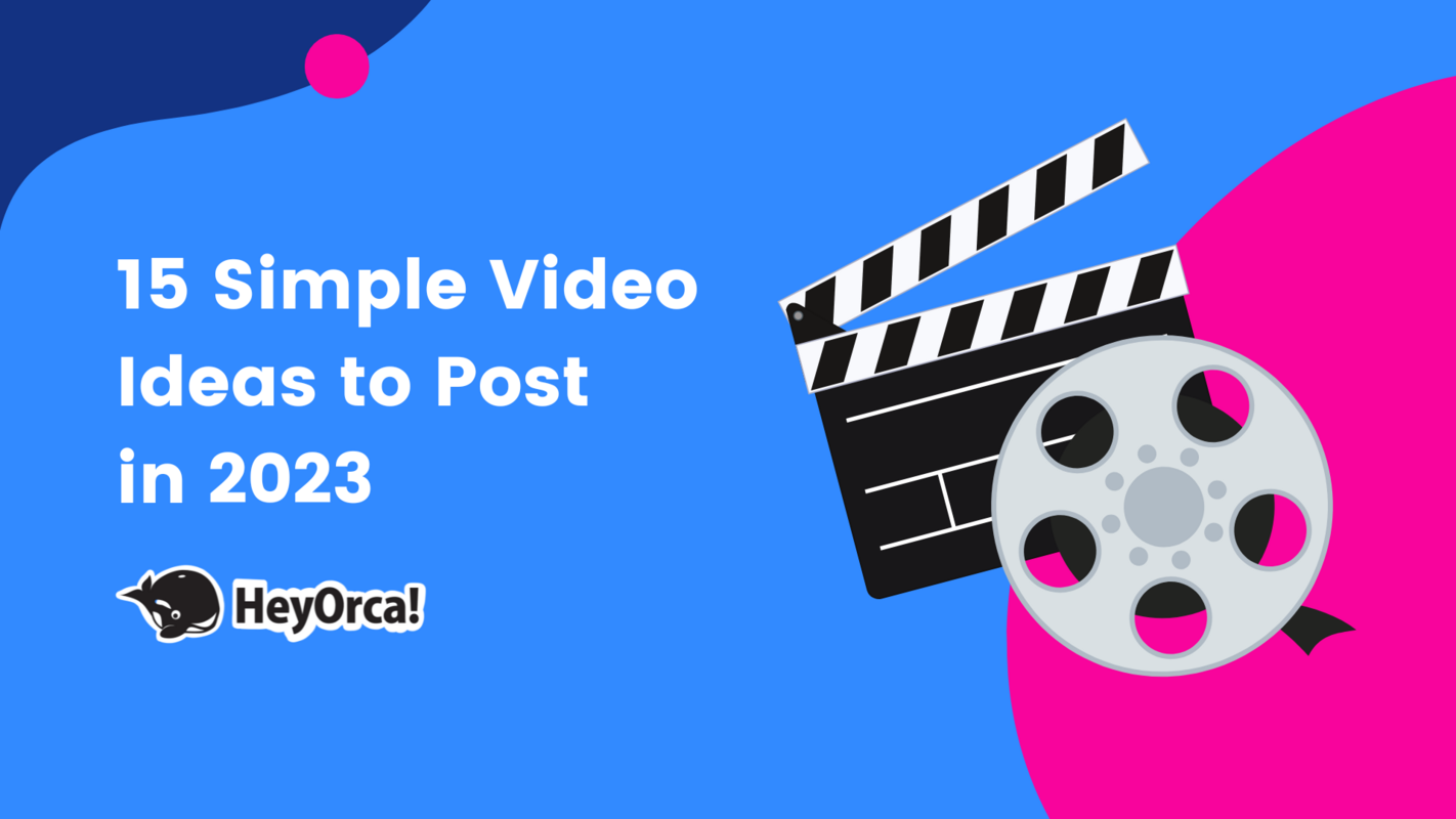 HeyOrca | 15 Simple Video Ideas to Post in 2023