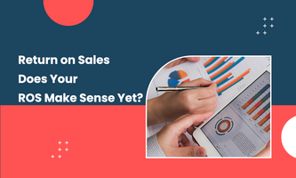 Return on Sales: Does Your ROS Make Sense Yet?