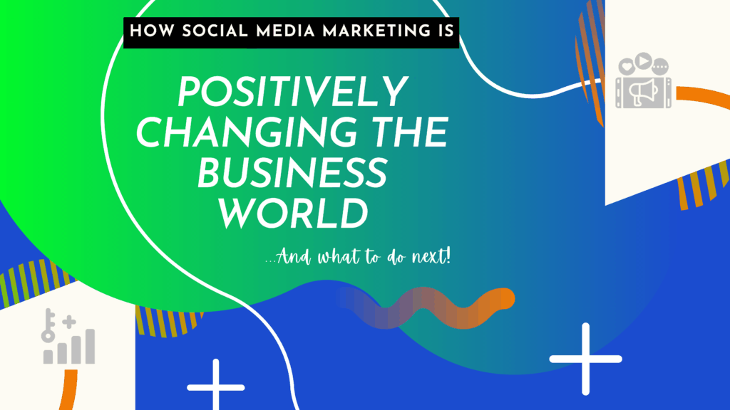 How Social Media Marketing Is Positively Changing The Business World
