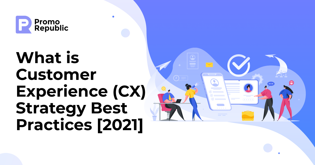 What is Customer Experience (CX) Strategy Best Practices [2021] - PromoRepublic