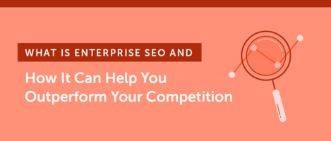 What is Enterprise SEO and How it Can Help You Outperform Your Competition