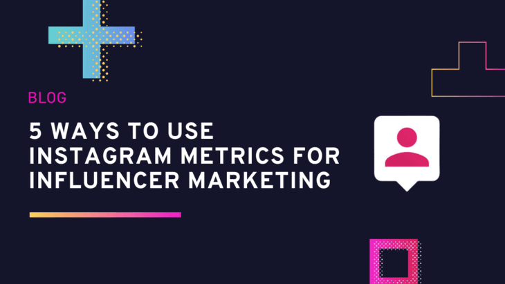 Instagram Metrics For Influencer Marketing: The 5 Powerful Ways To Use Them