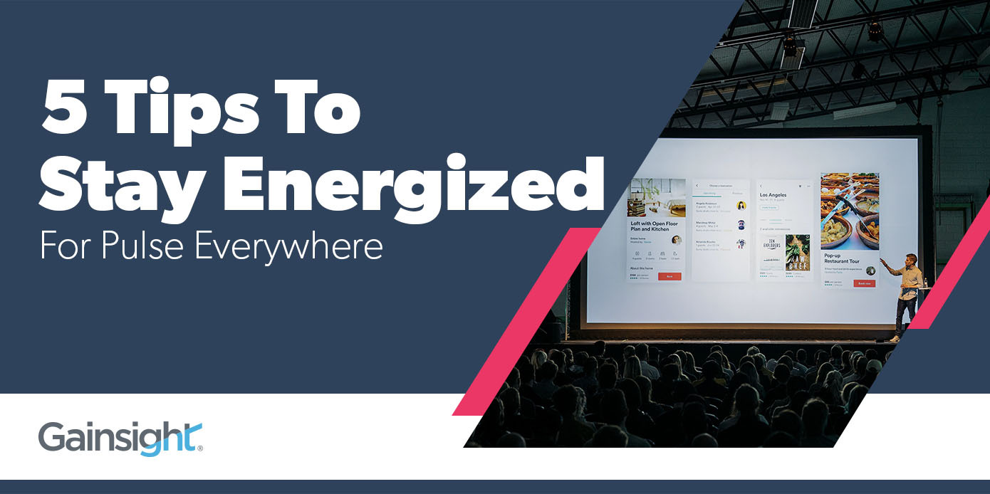 5 Tips To Stay Energized For Pulse Everywhere | Customer Success and Product Experience Software | Gainsight