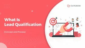 What Is Lead Qualification [Types + Process + Tools]