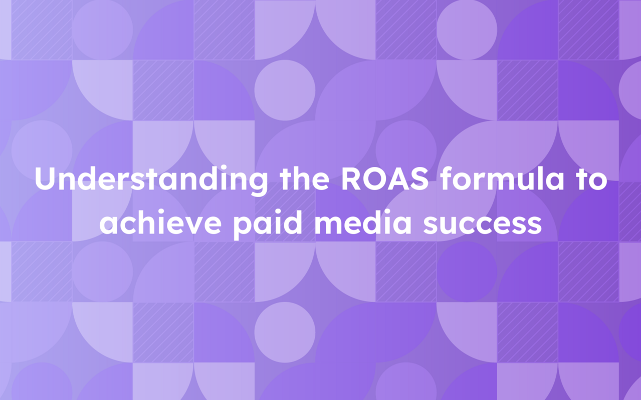 Understanding the ROAS formula to achieve paid media success