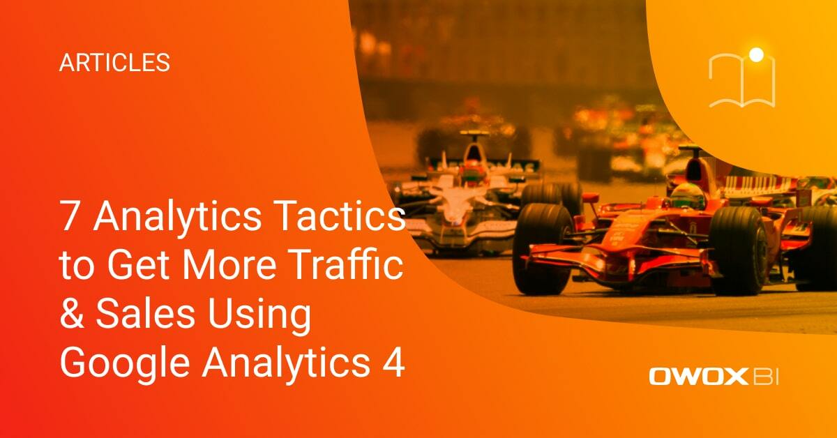 7 Analytics Tactics to Get More Traffic & Sales Using Google Analytics 4
