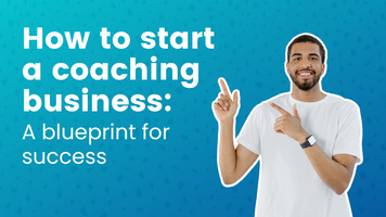 How To Start A Coaching Business: A Blueprint For Success