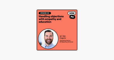 101: Handling objections with empathy and education (Joe Caprio, Operating Partner @ Glasswing Ventures)