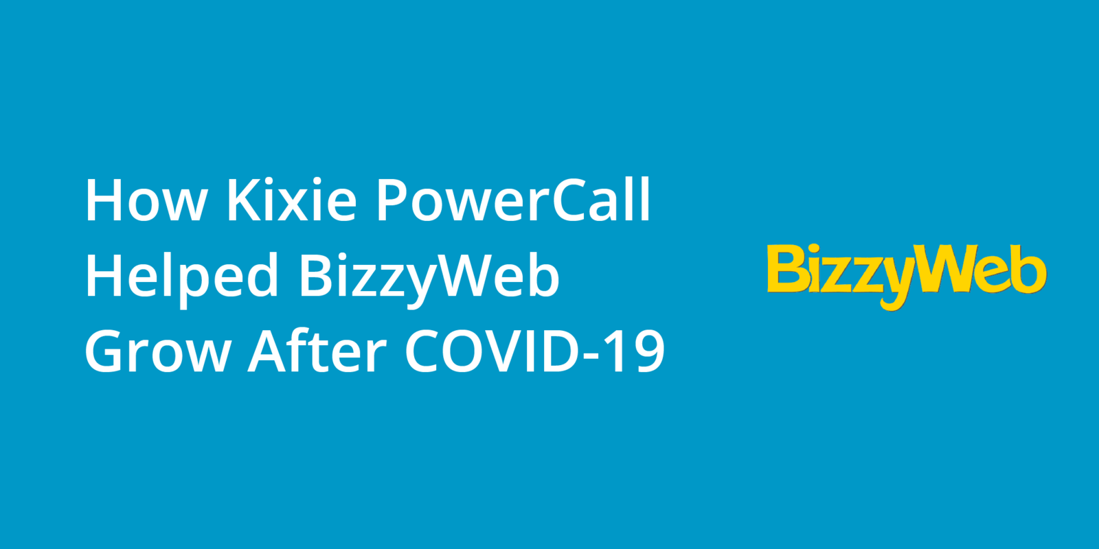 How Kixie PowerCall Helped BizzyWeb Grow After COVID-19