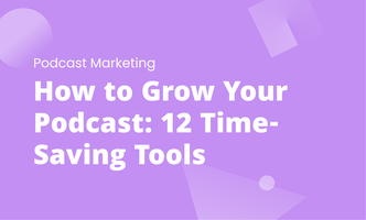 How to Grow Your Podcast: 12 Time-Saving Tools