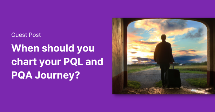 When should you chart your PQL/PQA journey?