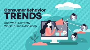 Consumer Behavior Trends and What Currently Works in Email Marketing