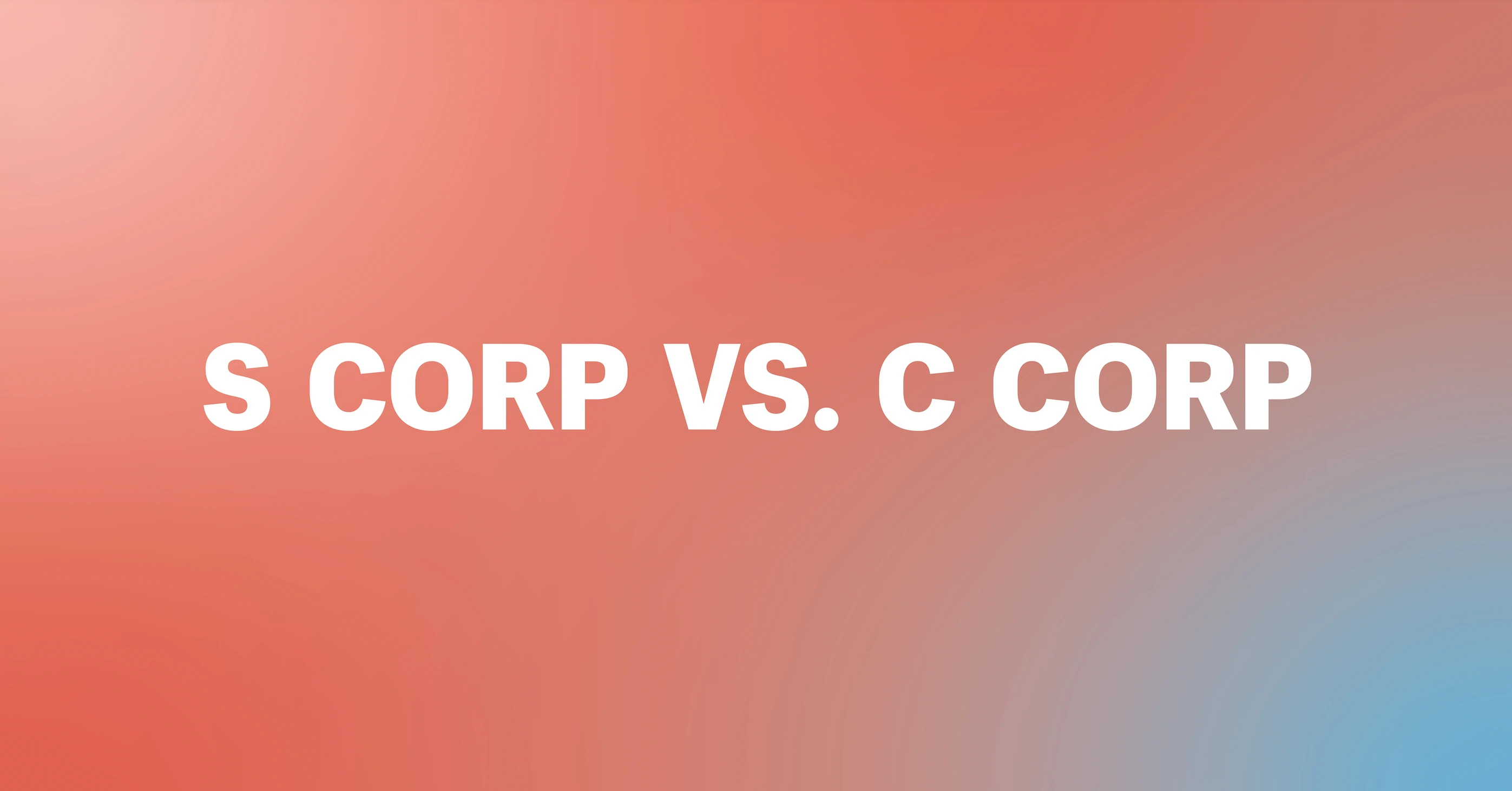S Corp vs. C Corp: Which Is Right for Your Business?