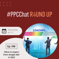 What to Expect from Google Ads in 2022 | EP188 PPCChatRoundup