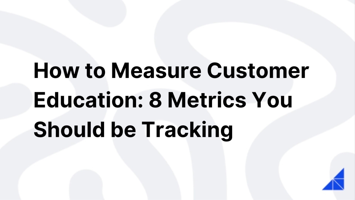 How to Measure Customer Education: 8 Metrics You Should be Tracking