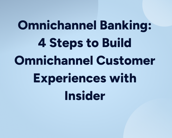 Omnichannel Banking: 4 Steps to Build Omnichannel Customer Experiences with Insider