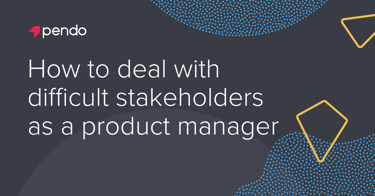 How to deal with difficult stakeholders as a product manager - Pendo Blog