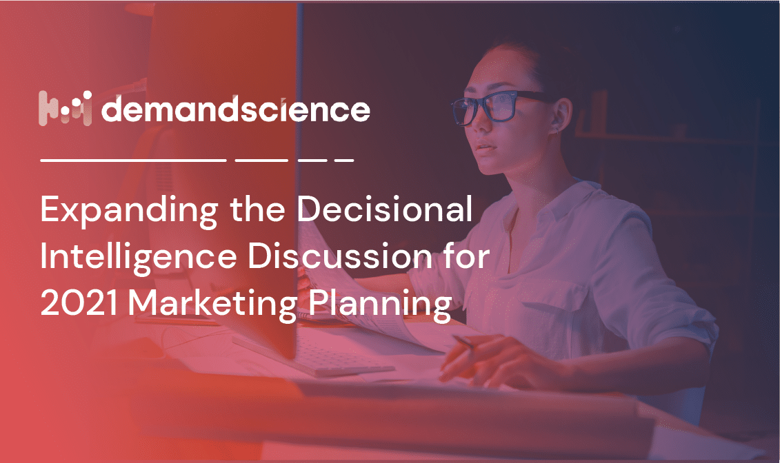 Expanding the Decisional Intelligence Discussion for 2021 Marketing Planning