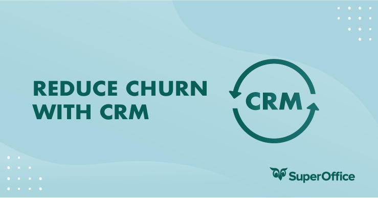 4 Ways You Can Reduce Customer Churn Using Your CRM