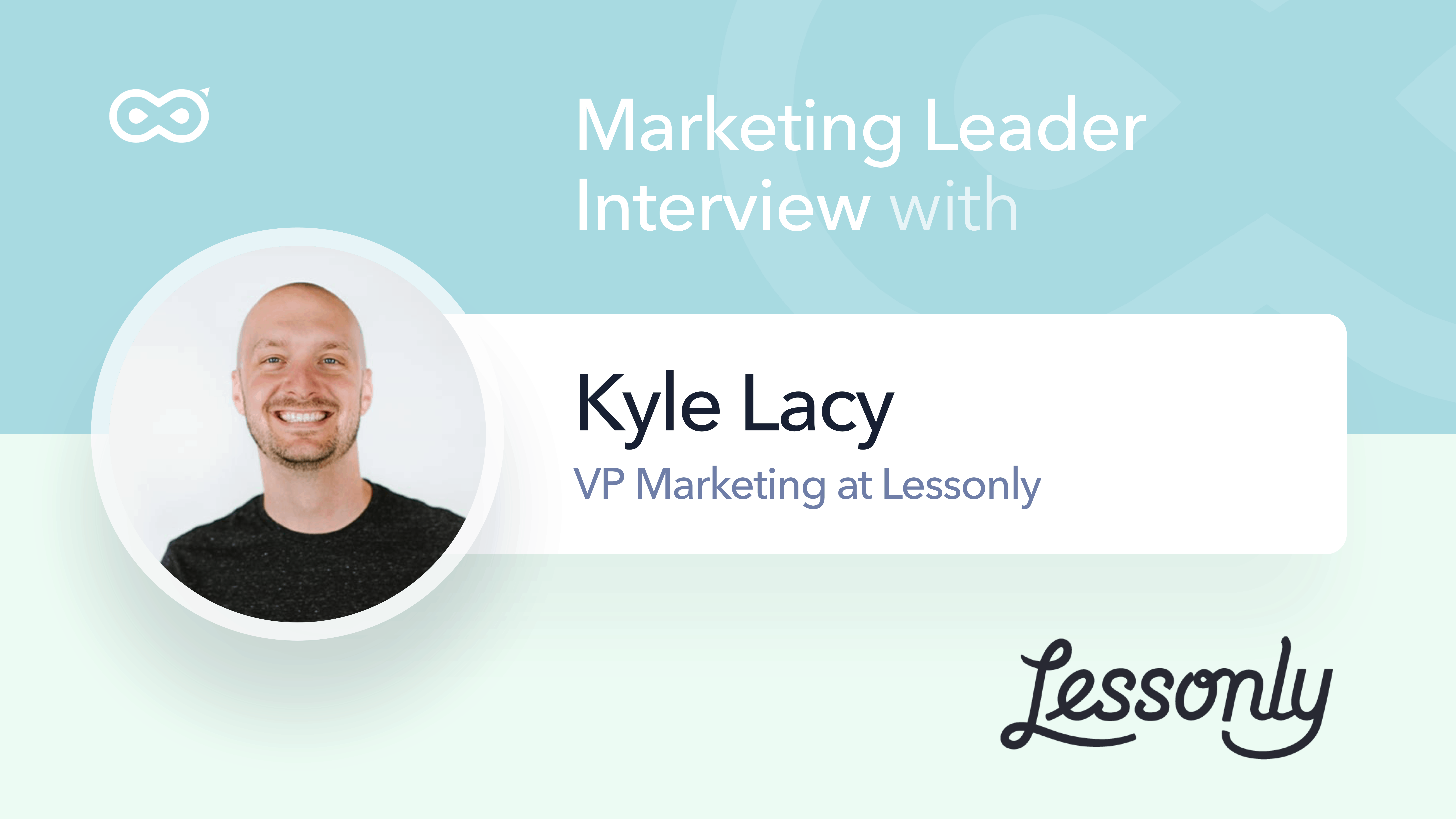 Q&A with Marketing Leaders: Kyle Lacy, VP Marketing at Lessonly