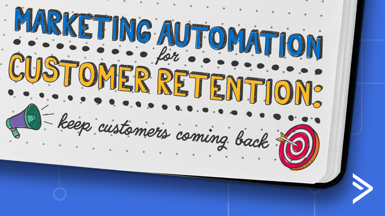 Marketing Automation for Customer Retention: Keep Customers Coming Back