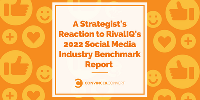 A Strategist's Reaction to 2022 Social Media Industry Benchmark Report