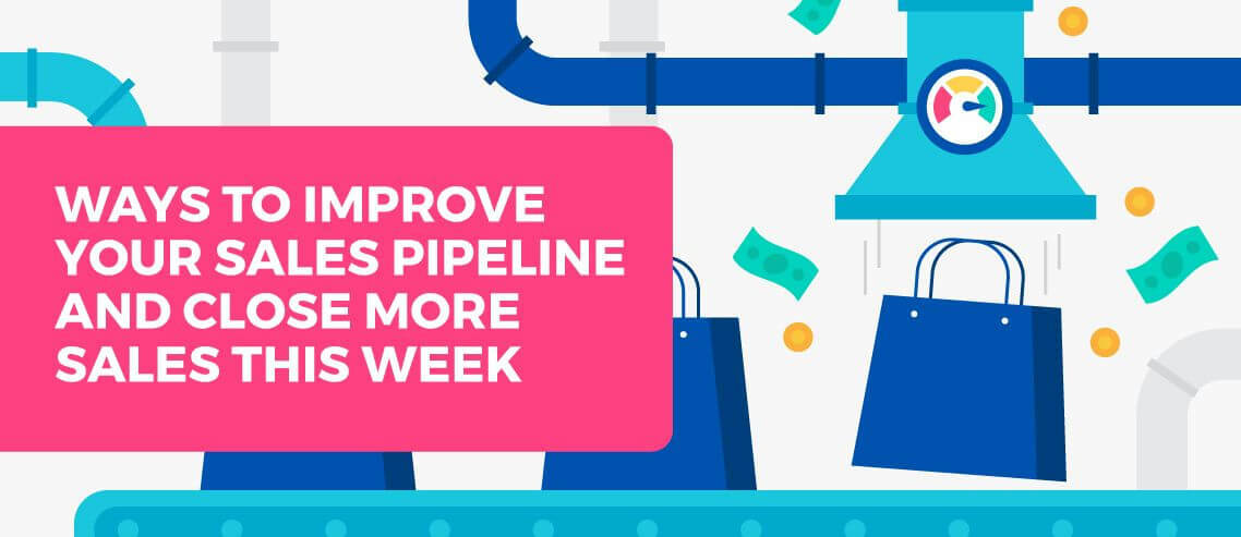 Ways to Improve Your Sales Pipeline and Close More Sales this Week