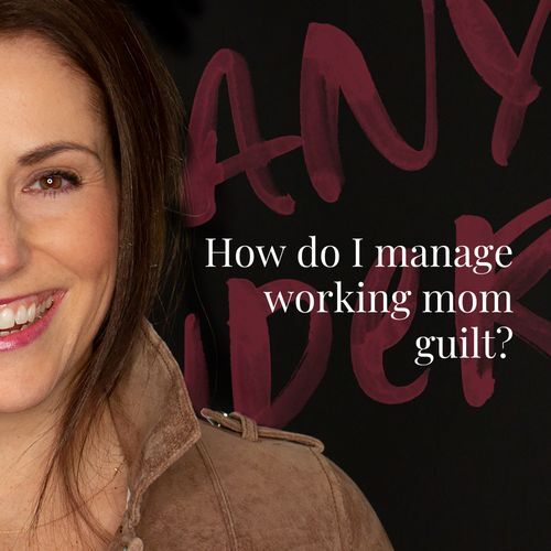 How do I manage working mom guilt?